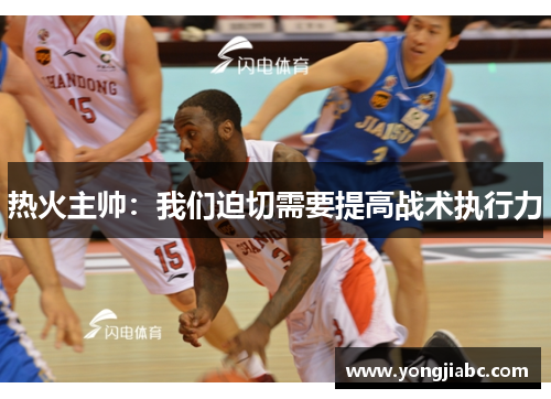 热火主帅：我们迫切需要提高战术执行力